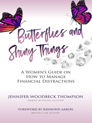 cover image of BUTTERFLIES AND SHINY THINGS: a Women's Guide On How to Manage Financial Distractions